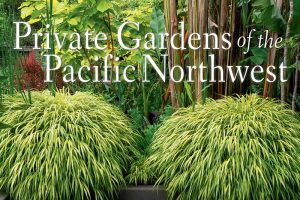Take a Peek into Some of the Pacific Northwest’s Most Beautiful Private Gardens